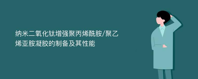 纳米二氧化钛增强聚丙烯酰胺/聚乙烯亚胺凝胶的制备及其性能