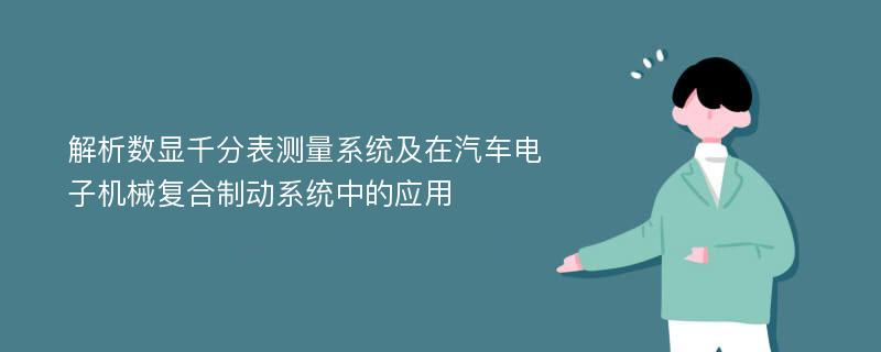 解析数显千分表测量系统及在汽车电子机械复合制动系统中的应用