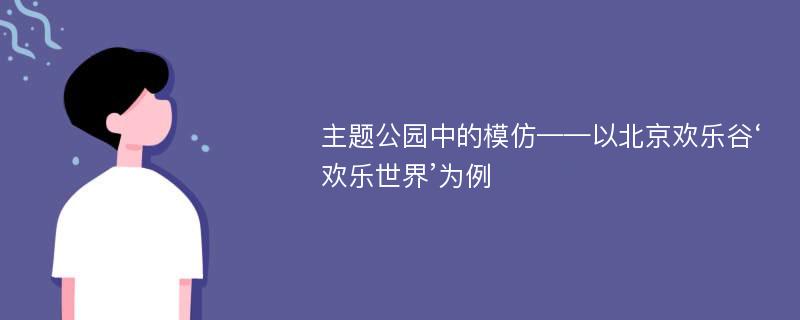 主题公园中的模仿——以北京欢乐谷‘欢乐世界’为例