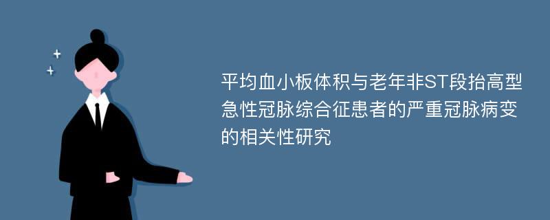 平均血小板体积与老年非ST段抬高型急性冠脉综合征患者的严重冠脉病变的相关性研究