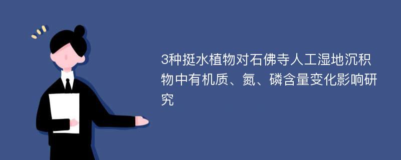 3种挺水植物对石佛寺人工湿地沉积物中有机质、氮、磷含量变化影响研究