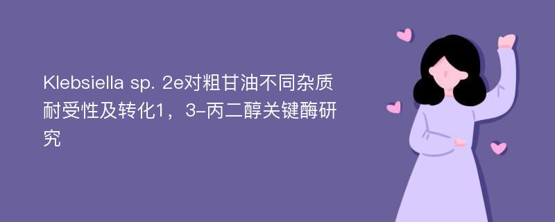 Klebsiella sp. 2e对粗甘油不同杂质耐受性及转化1，3-丙二醇关键酶研究