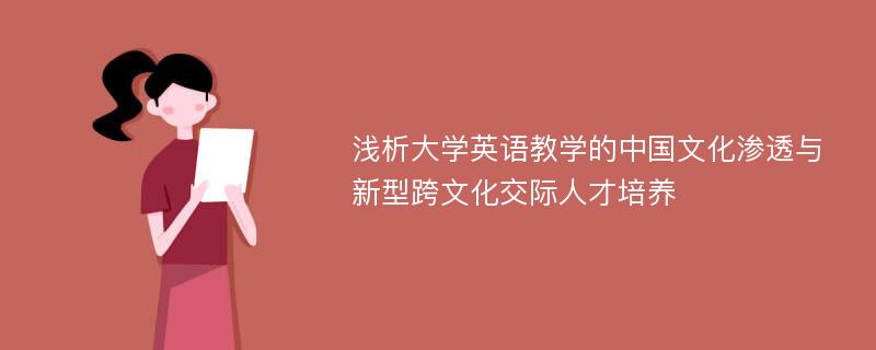 浅析大学英语教学的中国文化渗透与新型跨文化交际人才培养