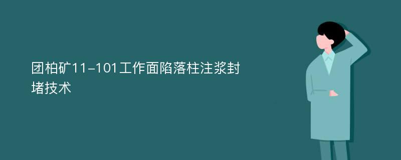 团柏矿11-101工作面陷落柱注浆封堵技术