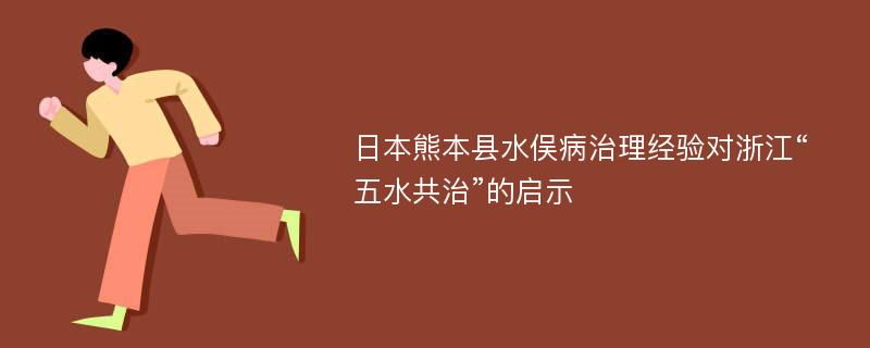 日本熊本县水俣病治理经验对浙江“五水共治”的启示