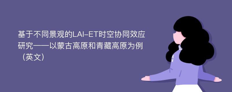 基于不同景观的LAI-ET时空协同效应研究——以蒙古高原和青藏高原为例（英文）