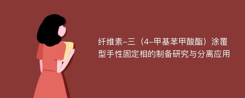 纤维素-三（4-甲基苯甲酸酯）涂覆型手性固定相的制备研究与分离应用