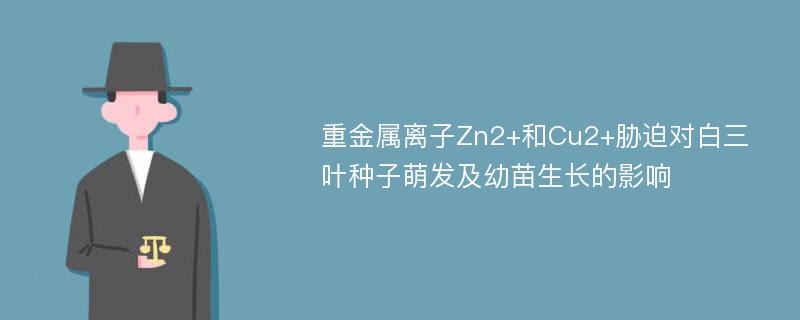 重金属离子Zn2+和Cu2+胁迫对白三叶种子萌发及幼苗生长的影响