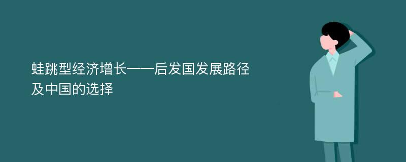 蛙跳型经济增长——后发国发展路径及中国的选择