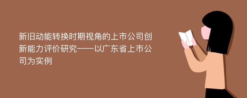 新旧动能转换时期视角的上市公司创新能力评价研究——以广东省上市公司为实例