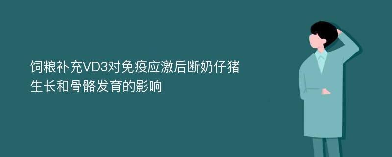 饲粮补充VD3对免疫应激后断奶仔猪生长和骨骼发育的影响