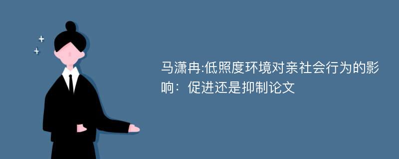 马潇冉:低照度环境对亲社会行为的影响：促进还是抑制论文