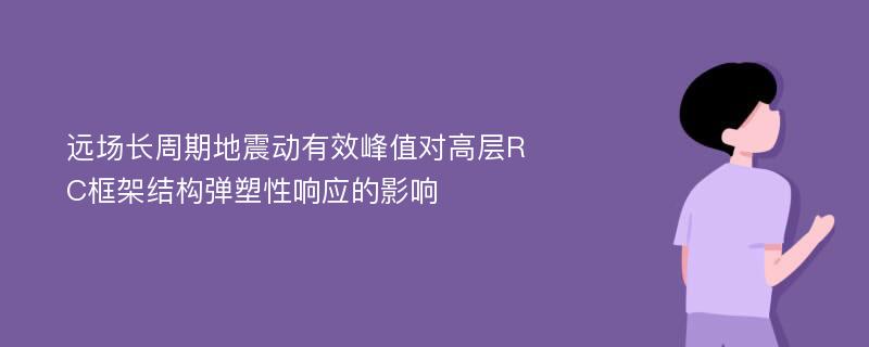 远场长周期地震动有效峰值对高层RC框架结构弹塑性响应的影响