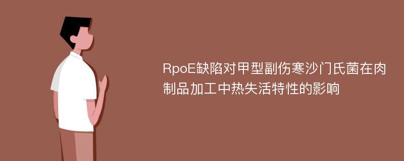 RpoE缺陷对甲型副伤寒沙门氏菌在肉制品加工中热失活特性的影响