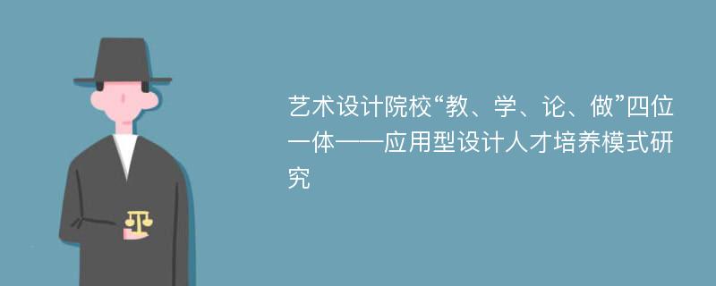 艺术设计院校“教、学、论、做”四位一体——应用型设计人才培养模式研究