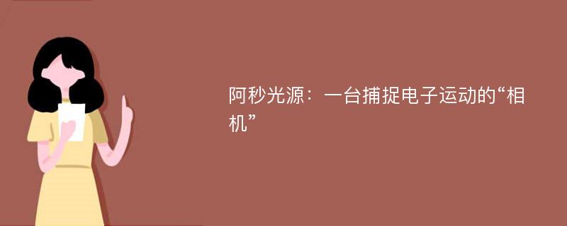 阿秒光源：一台捕捉电子运动的“相机”