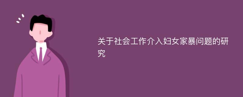 关于社会工作介入妇女家暴问题的研究