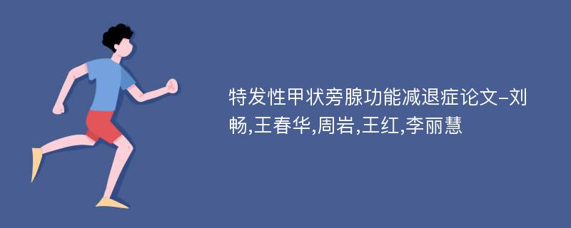 特发性甲状旁腺功能减退症论文-刘畅,王春华,周岩,王红,李丽慧