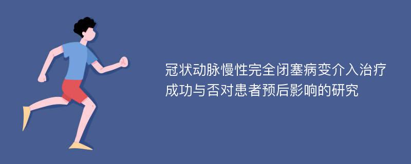 冠状动脉慢性完全闭塞病变介入治疗成功与否对患者预后影响的研究