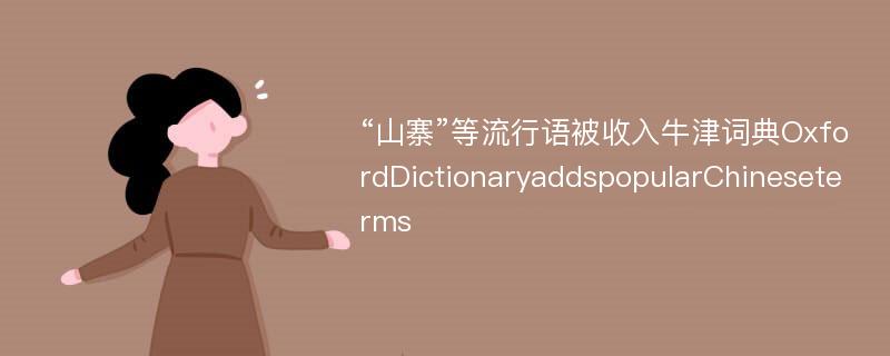 “山寨”等流行语被收入牛津词典OxfordDictionaryaddspopularChineseterms