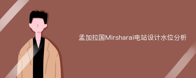 孟加拉国Mirsharai电站设计水位分析