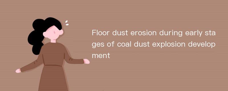 Floor dust erosion during early stages of coal dust explosion development