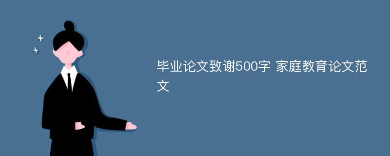 毕业论文致谢500字 家庭教育论文范文