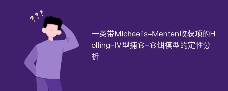 一类带Michaelis-Menten收获项的Holling-Ⅳ型捕食-食饵模型的定性分析