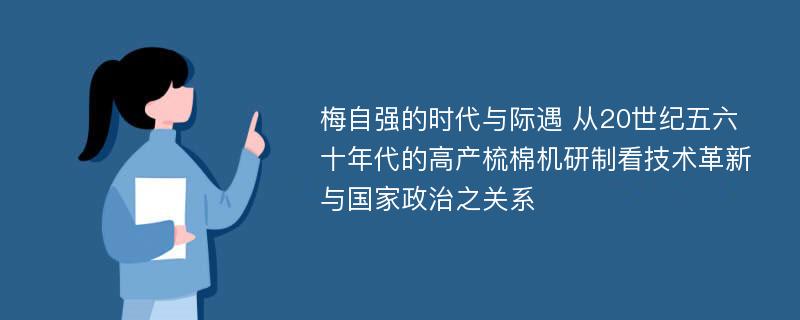 梅自强的时代与际遇 从20世纪五六十年代的高产梳棉机研制看技术革新与国家政治之关系