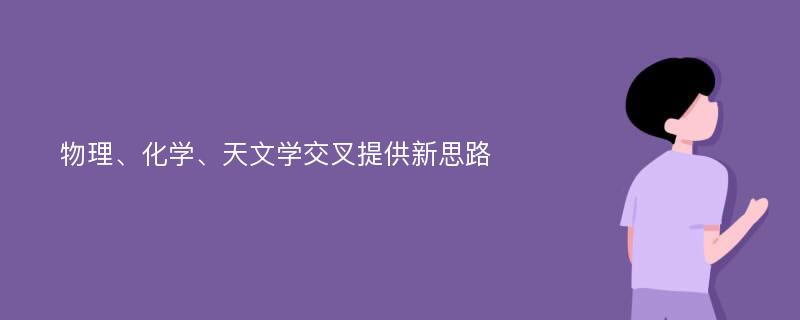 物理、化学、天文学交叉提供新思路