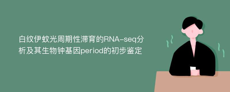 白纹伊蚊光周期性滞育的RNA-seq分析及其生物钟基因period的初步鉴定