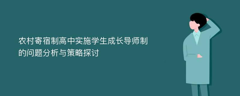 农村寄宿制高中实施学生成长导师制的问题分析与策略探讨