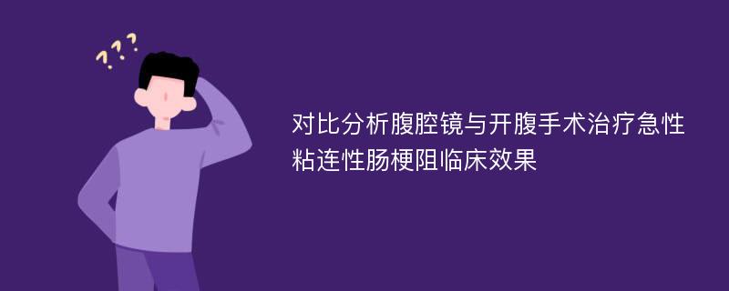 对比分析腹腔镜与开腹手术治疗急性粘连性肠梗阻临床效果