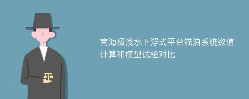 南海极浅水下浮式平台锚泊系统数值计算和模型试验对比