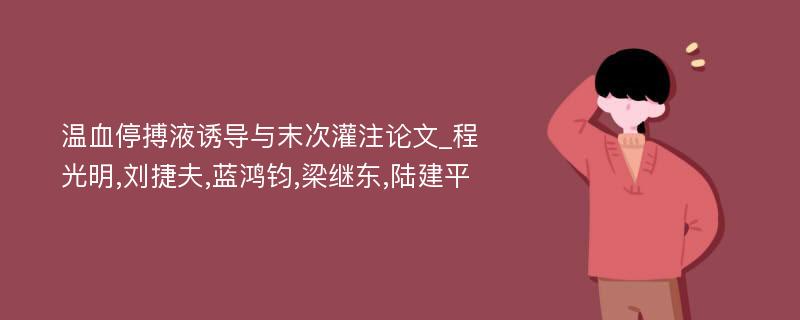 温血停搏液诱导与末次灌注论文_程光明,刘捷夫,蓝鸿钧,梁继东,陆建平