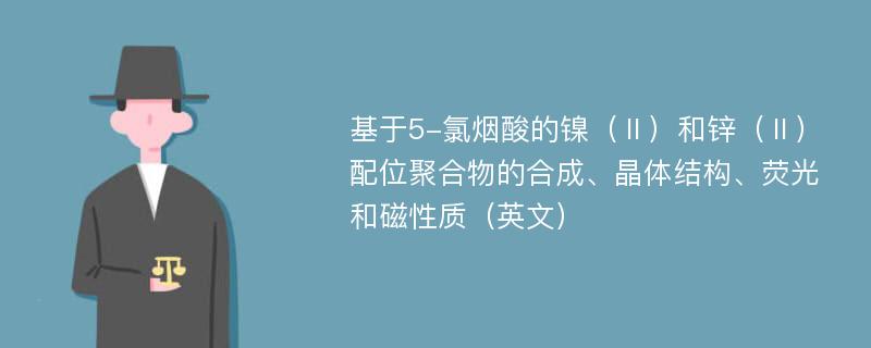 基于5-氯烟酸的镍（Ⅱ）和锌（Ⅱ）配位聚合物的合成、晶体结构、荧光和磁性质（英文）