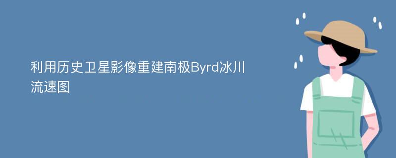 利用历史卫星影像重建南极Byrd冰川流速图