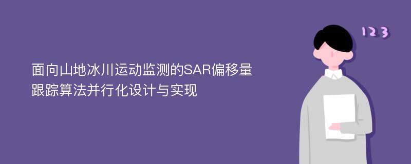 面向山地冰川运动监测的SAR偏移量跟踪算法并行化设计与实现