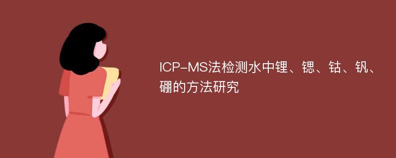 ICP-MS法检测水中锂、锶、钴、钒、硼的方法研究