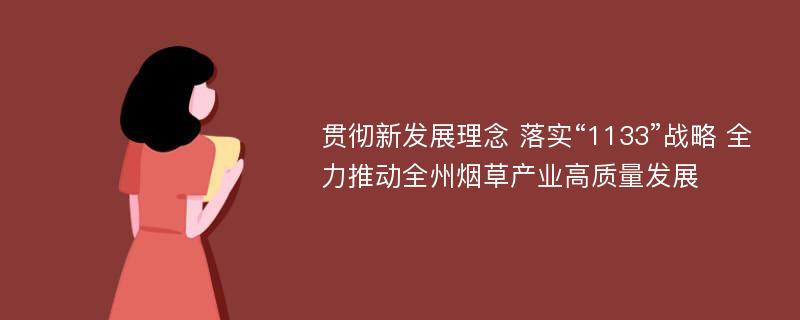 贯彻新发展理念 落实“1133”战略 全力推动全州烟草产业高质量发展