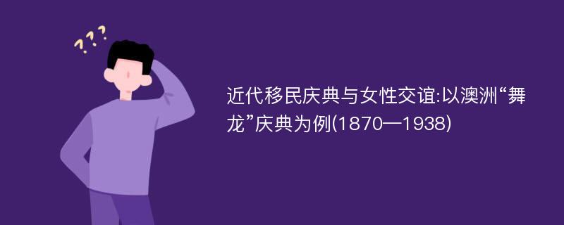 近代移民庆典与女性交谊:以澳洲“舞龙”庆典为例(1870—1938)