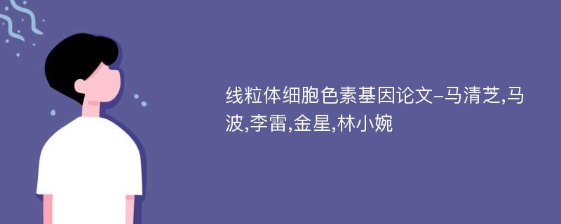 线粒体细胞色素基因论文-马清芝,马波,李雷,金星,林小婉