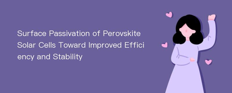 Surface Passivation of Perovskite Solar Cells Toward Improved Efficiency and Stability