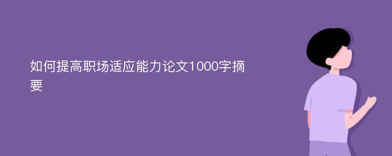 如何提高职场适应能力论文1000字摘要