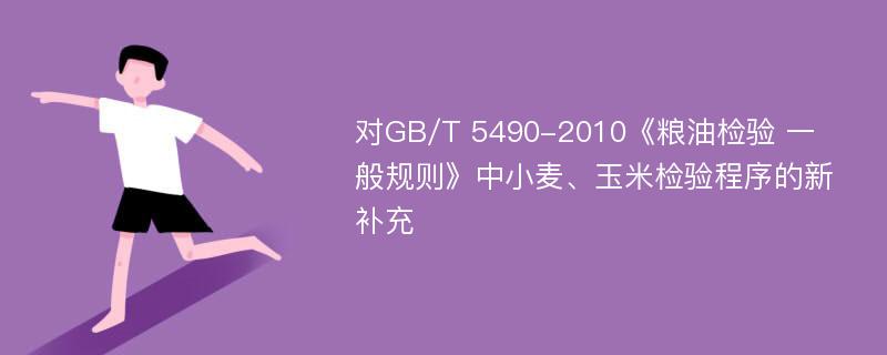 对GB/T 5490-2010《粮油检验 一般规则》中小麦、玉米检验程序的新补充