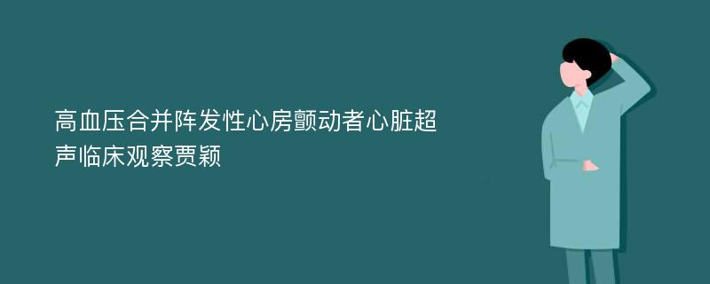 高血压合并阵发性心房颤动者心脏超声临床观察贾颖