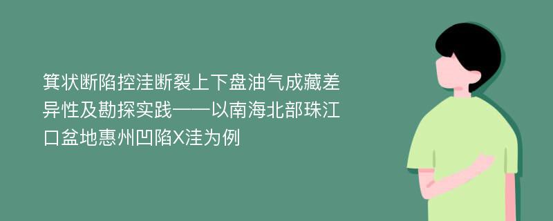 箕状断陷控洼断裂上下盘油气成藏差异性及勘探实践——以南海北部珠江口盆地惠州凹陷X洼为例