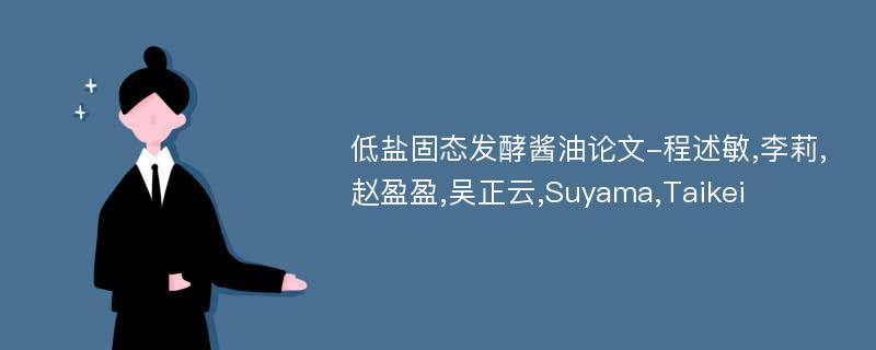 低盐固态发酵酱油论文-程述敏,李莉,赵盈盈,吴正云,Suyama,Taikei