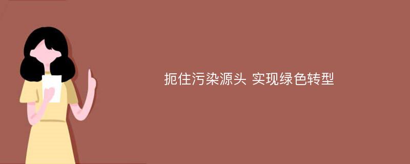 扼住污染源头 实现绿色转型