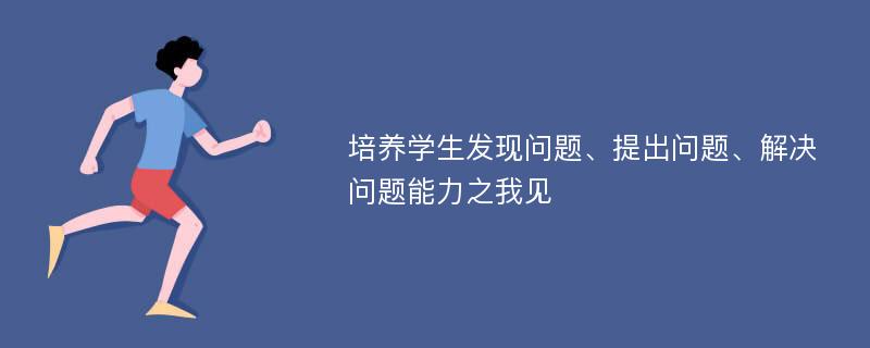 培养学生发现问题、提出问题、解决问题能力之我见